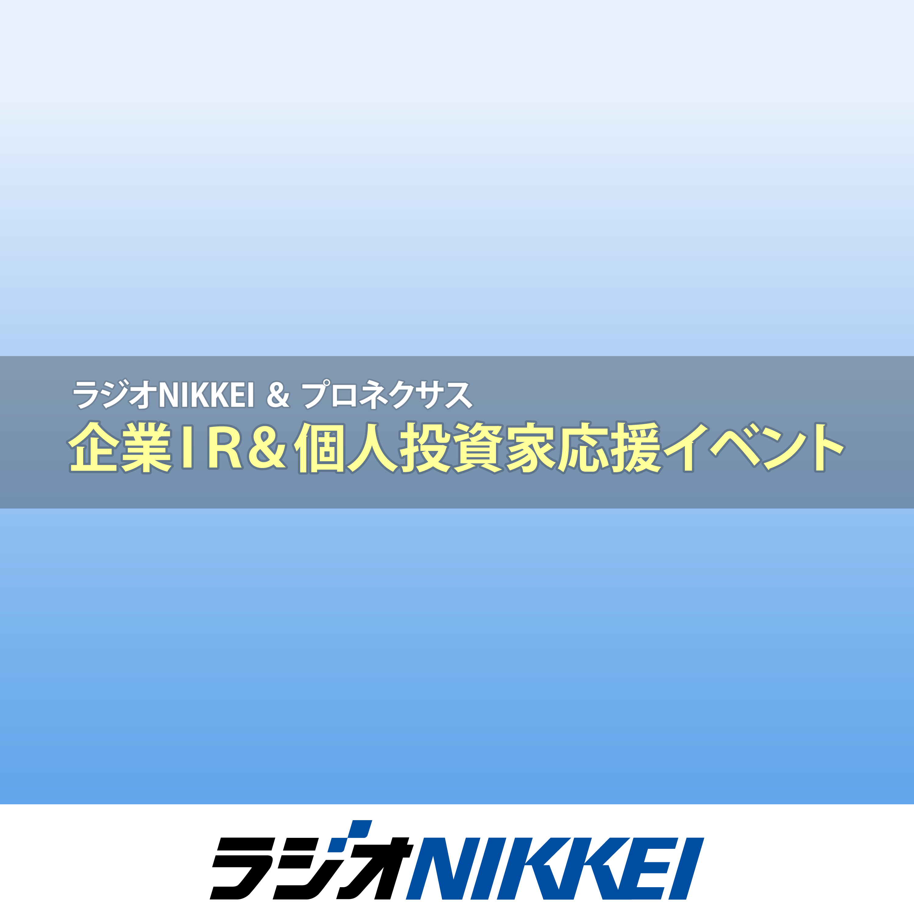 ラジオNIKKEI＆プロネクサス「企業IR＆個人投資家応援イベント」